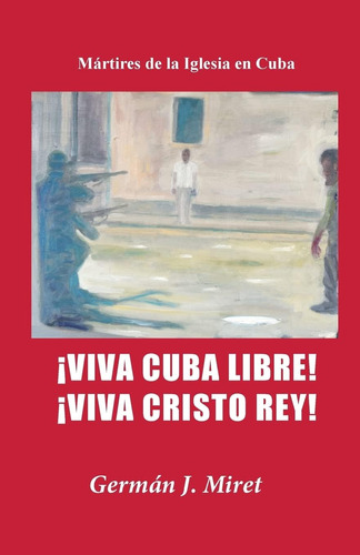 Libro: ¡viva Cuba Libre! ¡viva Cristo Rey!: Mártires De La I