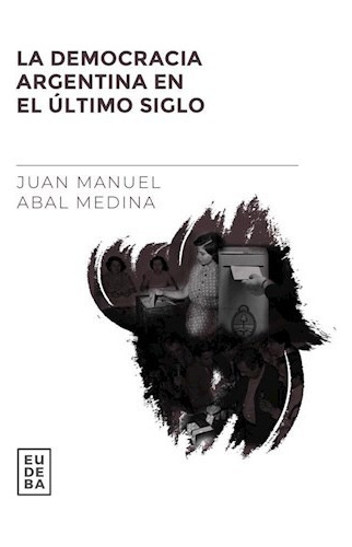 La Democracia Argentina En El Último - Abal Medina - Eudeba