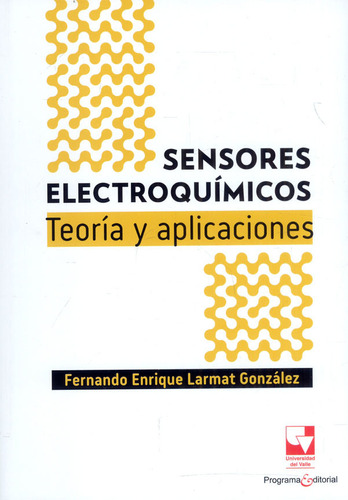 Sensores electroquímicos: Teor?a y aplicaciones, de Fernando Enrique Larmat González. Serie 6287566668, vol. 1. Editorial U. del Valle, tapa blanda, edición 2023 en español, 2023