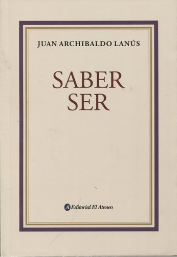 Saber Ser - Juan Archibaldo Lanus, de Juan Archibaldo Lanús. Editorial El Ateneo en español