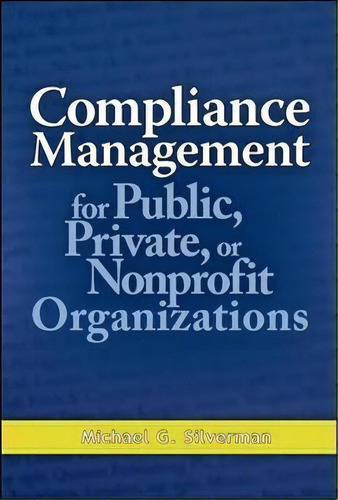 Compliance Management For Public, Private, Or Non-profit Organizations, De Michael G. Silverman. Editorial Mcgraw Hill Education Europe, Tapa Dura En Inglés
