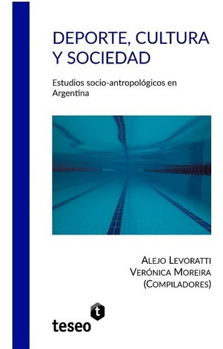 Deporte, Cultura Y Sociedad: Estudios Socio-antropológicos En Argentina, De Moreira, Veronica. Editorial Editorial Teseo, Tapa Encuadernación En Tapa Blanda O Rústica En Español, 2016