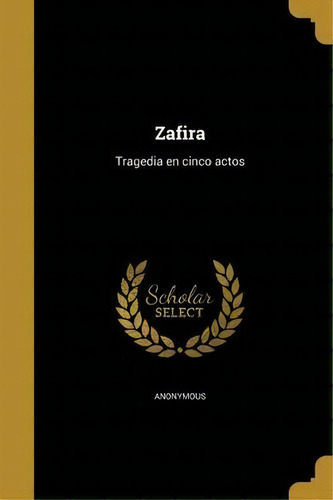 Zafira : Tragedia En Cinco Actos, De Anonymous. Editorial Aurea Ediciones, Tapa Blanda En Español