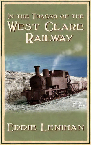 In The Tracks Of The West Clare Railway, De Eddie Lenihan. Editorial Mercier Press Ltd, Tapa Blanda En Inglés