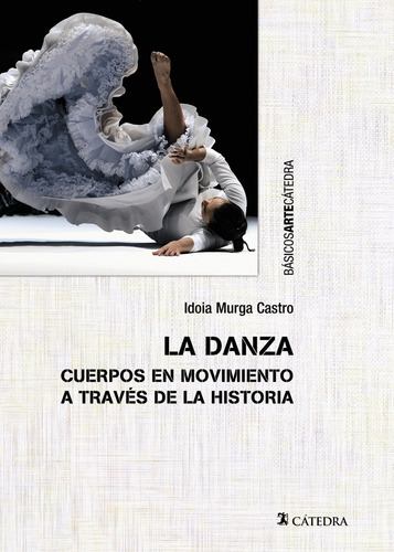 Libro La Danza Cuerpos En Movimiento A Través De La Historia, De Idoia Murga Castro. Editorial Ediciones Cátedra, Tapa Blanda En Español, 2023