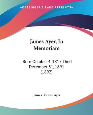 Libro James Ayer, In Memoriam : Born October 4, 1815, Die...