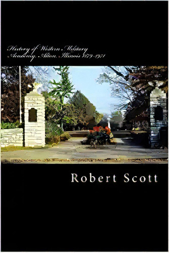 History Of Western Military Academy, Alton, Illinois 1879-1, De Robert H Scott Jr. Editorial Createspace Independent Publishing Platform 15 Noviembre 2013) En Inglés