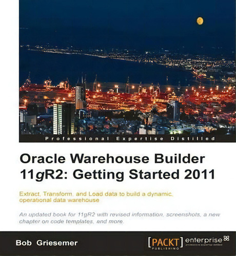 Oracle Warehouse Builder 11g R2: Getting Started 2011, De Bob Griesemer. Editorial Packt Publishing Limited, Tapa Blanda En Inglés, 2011