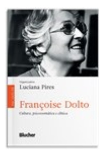 Françoise Dolto - Cultura, Psicossomática E Clínica, De Pires, Luciana. Editora Blucher, Capa Mole Em Português