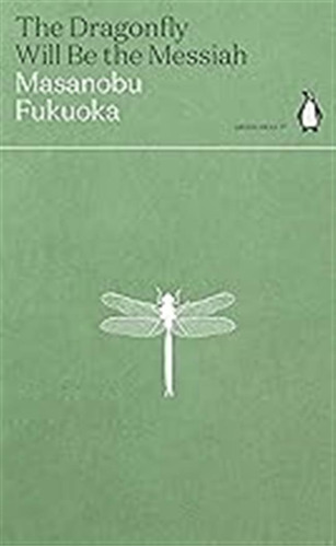 The Dragonfly Will Be The Messiah: Masanobu Fukuoka (green I