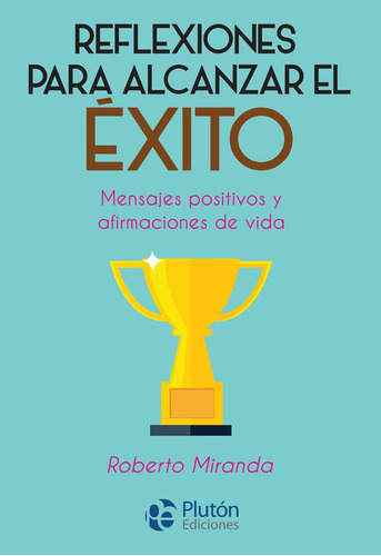 Reflexiones Para Alcanzar El Exito, De Miranda, Roberto. Editorial Plutón Ediciones, Tapa Blanda En Español