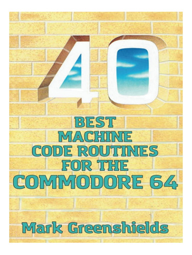 40 Best Machine Code Routines For The Commodore 64 - M. Eb05