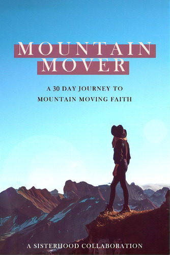 Mountain Mover: A 30 Day Journey To Mountain Moving Faith, De Collaboration, Sisterhood. Editorial Lulu Pr, Tapa Blanda En Inglés