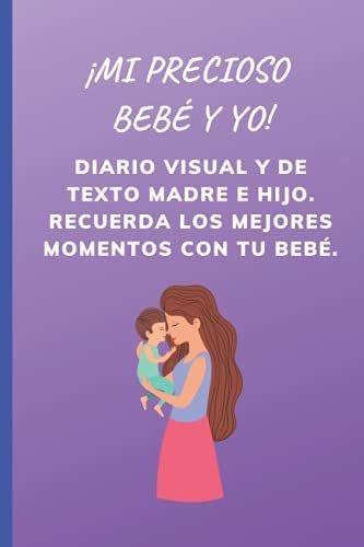 ¡mi Precioso Bebé Y Yo!: Diario Visual Y De Texto Madre E Hi