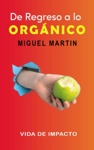 Libro: De Regreso A Lo Organico: Vida De Impacto (spanish Ed