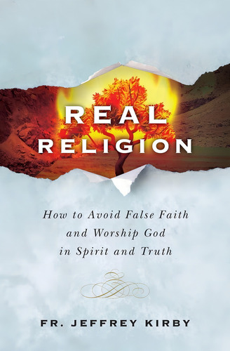 Real Religion- How To Avoid False Faith And Worship God In Spirit And Truth, De Fr. Jeffrey Kirby. Editorial Oem, Tapa Blanda En Inglés