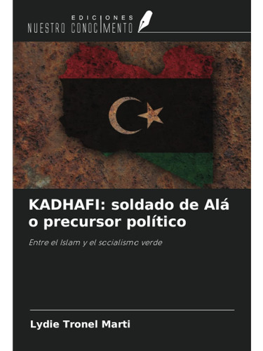 Kadhafi: Soldado De Alá O Precursor Político: Entre El Islam