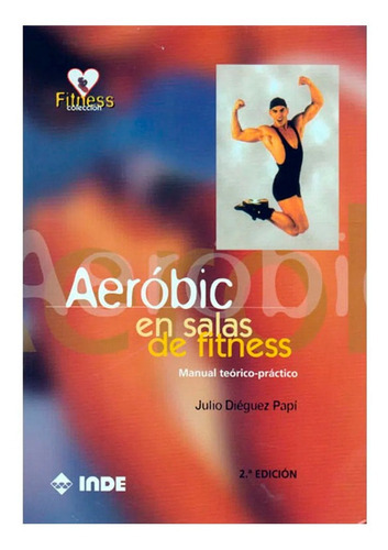 Aerobic En Salas De Fitness. Manual Teorico Practico Dieguez Papi Julio, De Dieguez Papi Julio. Editorial Inde, Tapa Dura En Español, 2004