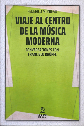 Viaje Al Centro De La Musica Moderna - Federico Monjeau