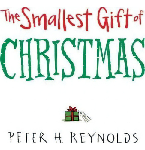 The Smallest Gift Of Christmas, De Peter H Reynolds. Editorial Candlewick Press (ma), Tapa Dura En Inglés, 2013