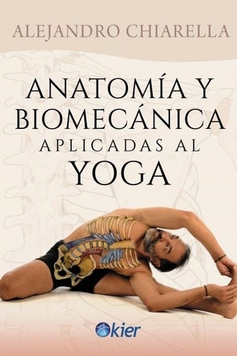 Anatomia Y Biomecanica Aplicadas Al Yoga - Alejandro Chiarel