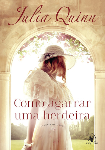Como agarrar uma herdeira (Agentes da Coroa – Livro 1), de Quinn, Julia. Agentes da Coroa (1), vol. 1. Editorial Editora Arqueiro Ltda.,Editora Arqueiro,Editora Arqueiro, capa mole em português, 2017