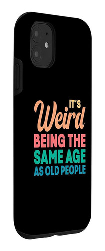 iPhone 11 Its Weird Being The Same Age As Old People Funny V