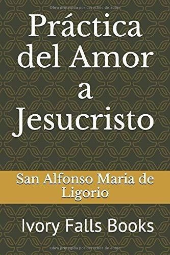 Practica Del Amor A Jesucristo An Ivory Falls Book, De Ligorio, San Alfonso Maria. Editorial Independently Published En Español