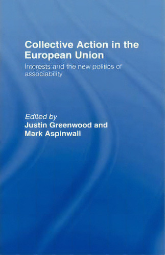 Collective Action In The European Union: Interests And The New Politics Of Associability, De Mark Aspinwall., Vol. 1. Editorial Taylor Francis Ltd, Tapa Dura En Inglés