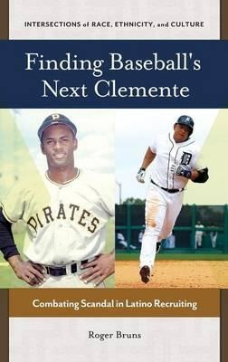 Finding Baseball's Next Clemente - Roger Bruns (hardback)