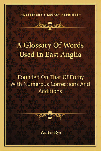 A Glossary Of Words Used In East Anglia: Founded On That Of Forby, With Numerous Corrections And ..., De Rye, Walter. Editorial Kessinger Pub Llc, Tapa Blanda En Inglés