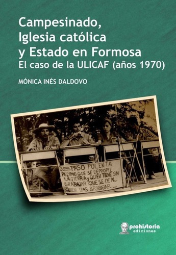 Campesinado, Iglesia Catolica Y Estado En Formosa -, de DALDOVO, MONICA INES. Editorial Prohistoria en español