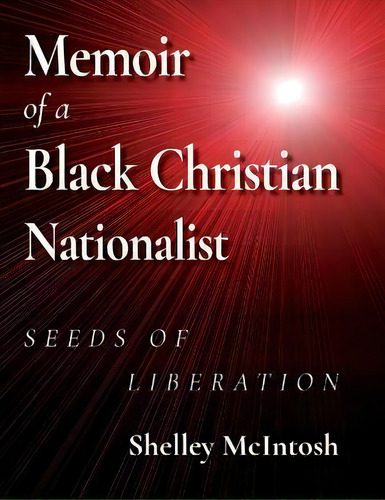 Memoir Of A Black Christian Nationalist : Seeds Of Liberation, De Ed D Shelley Mcintosh. Editorial J Merrill Publishing, Inc., Tapa Dura En Inglés