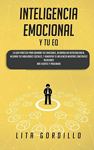 Inteligencia Emocional Y Tu Eq: La Guia Practica Para Domina