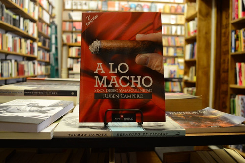 A Lo Macho. Sexo, Deseo Y Masculinidad. Ruben Campero. 