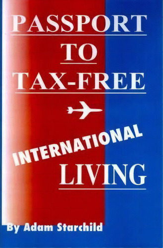 Passport To Tax-free International Living, De Adam Starchild. Editorial International Law And Taxation Publishers, Tapa Blanda En Inglés