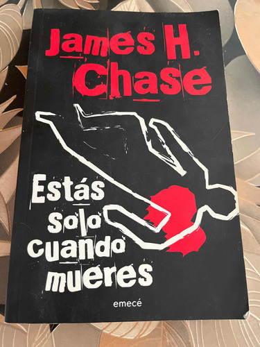 Estás Solo Cuando Mueres. Autor James H. Chase. Editor Emece