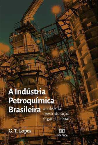 A Indústria Petroquímica Brasileira, de Carolina Tavares Lopes. Editorial Dialética, tapa blanda en portugués, 2021