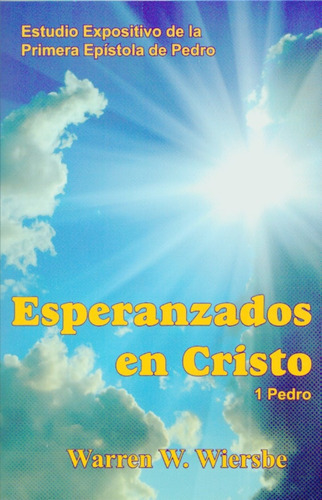 Esperanzados En Cristo (1 Pedro): Estudio Expositivo De La Primera Epístola De Pedro, De Warren W. Wiersbe. Editorial Bautista Independiente, Tapa Blanda En Español, 2013