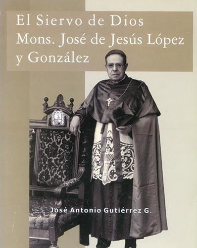 El Siervo De Dios Mons Jose De Jesus Lopez Y Gonzalez