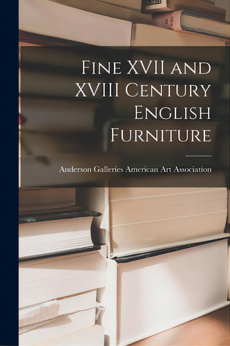 Fine Xvii And Xviii Century English Furniture, De American Art Association, Anderson Ga. Editorial Hassell Street Pr, Tapa Blanda En Inglés