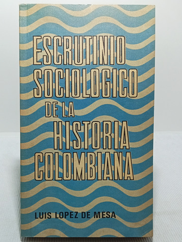 Escrutinio Sociológico D La Historia Colombiana - López Mesa