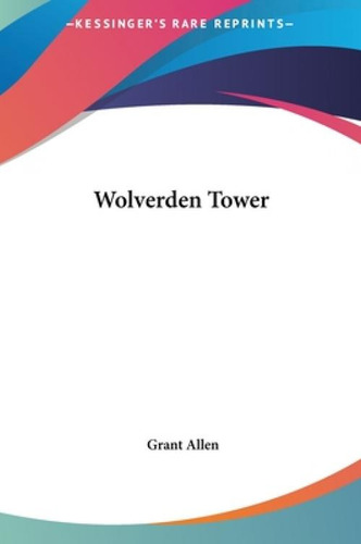 Wolverden Tower, De Allen, Grant. Editorial Kessinger Pub Llc, Tapa Dura En Inglés