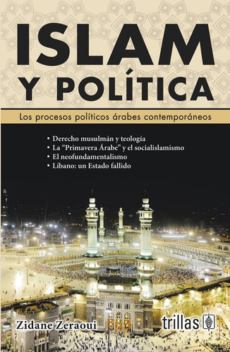 Islam y política los procesos políticos árabes contemporáneos, de •ZERAOUI, ZIDANE. Editorial Trillas, edición 5a en español