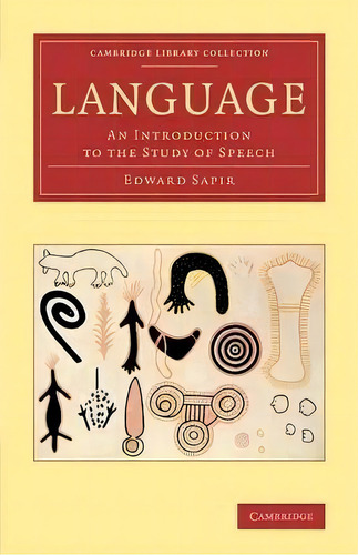 Cambridge Library Collection - Linguistics: Language: An Introduction To The Study Of Speech, De Edward Sapir. Editorial Cambridge University Press, Tapa Blanda En Inglés