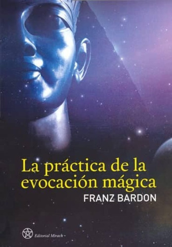 La Practica De La Evocacion Magica, De Franz Bardon. Editorial S.a. Mirach, Tapa Blanda En Español, 2011