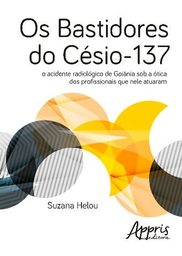 Os bastidores do césio-137, de Helou, Suzana. Appris Editora e Livraria Eireli - ME, capa mole em português, 2017