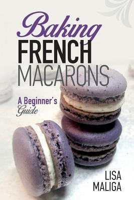 Libro Baking French Macarons : A Beginner's Guide - Lisa ...