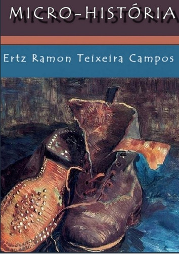 Micro-história, De Ertz Ramon Teixeira Campos. Série Não Aplicável, Vol. 1. Editora Clube De Autores, Capa Mole, Edição 1 Em Português, 2016
