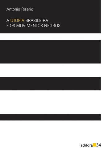 A utopia brasileira e os movimentos negros, de Risério, Antonio. Editora 34 Ltda., capa mole em português, 2012